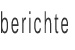 berichte
